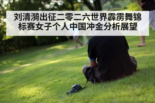 刘清漪出征二零二六世界霹雳舞锦标赛女子个人中国冲金分析展望